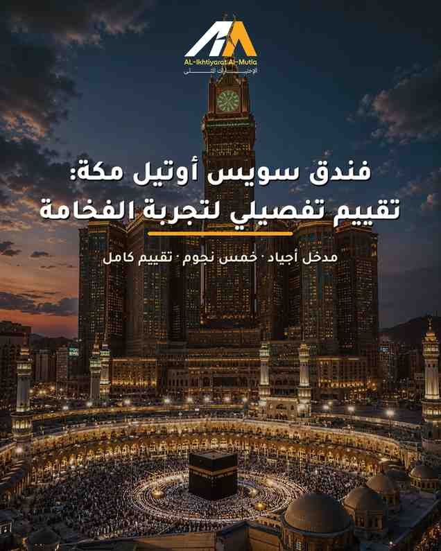 فندق سويس أوتيل مكة: تقييم تفصيلي لتجربة الفخامة بجوار الحرم